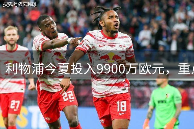 利物浦今夏投入9900万欧元，重点补强锋线与门将