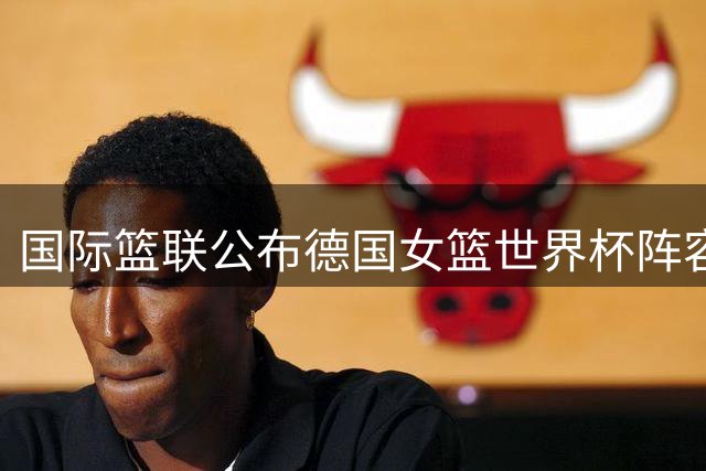 国际篮联公布德国女篮世界杯阵容及分组情况