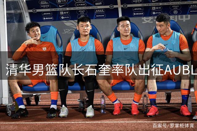 清华男篮队长石奎率队出征AUBL 亚洲赛场迎职业生涯谢幕战