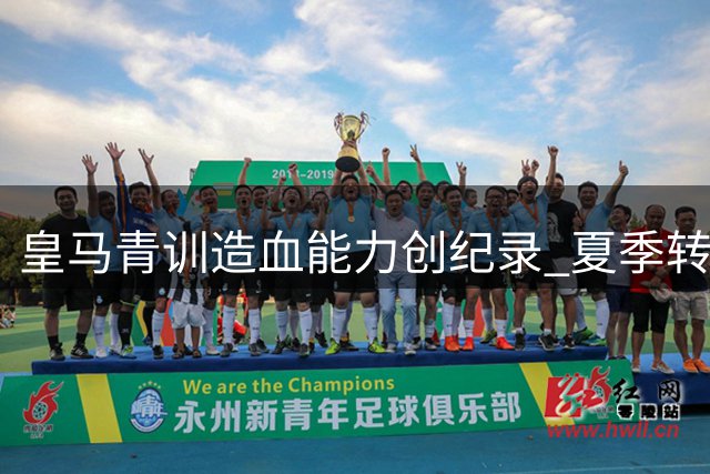 皇马青训造血能力创纪录 夏季转会收入剑指2.2亿欧元