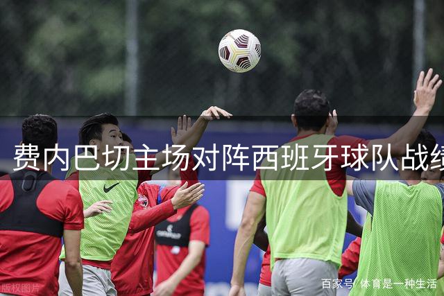 费内巴切主场对阵西班牙球队战绩不佳，仅获两胜