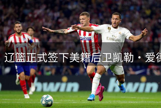 辽篮正式签下美籍后卫凯勒·爱德华兹