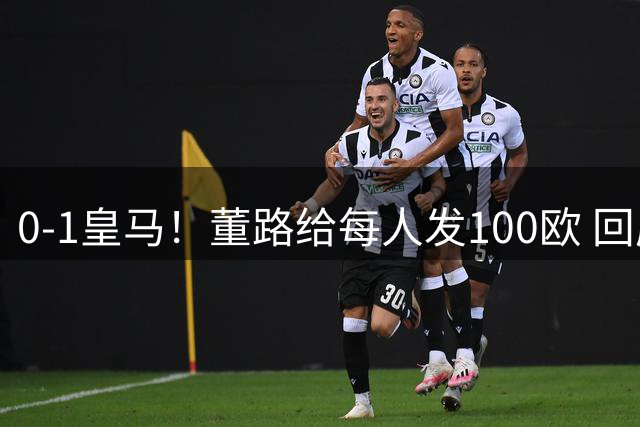 0-1皇马！董路给每人发100欧 回应：平的就是巴萨 撒谎赔192万